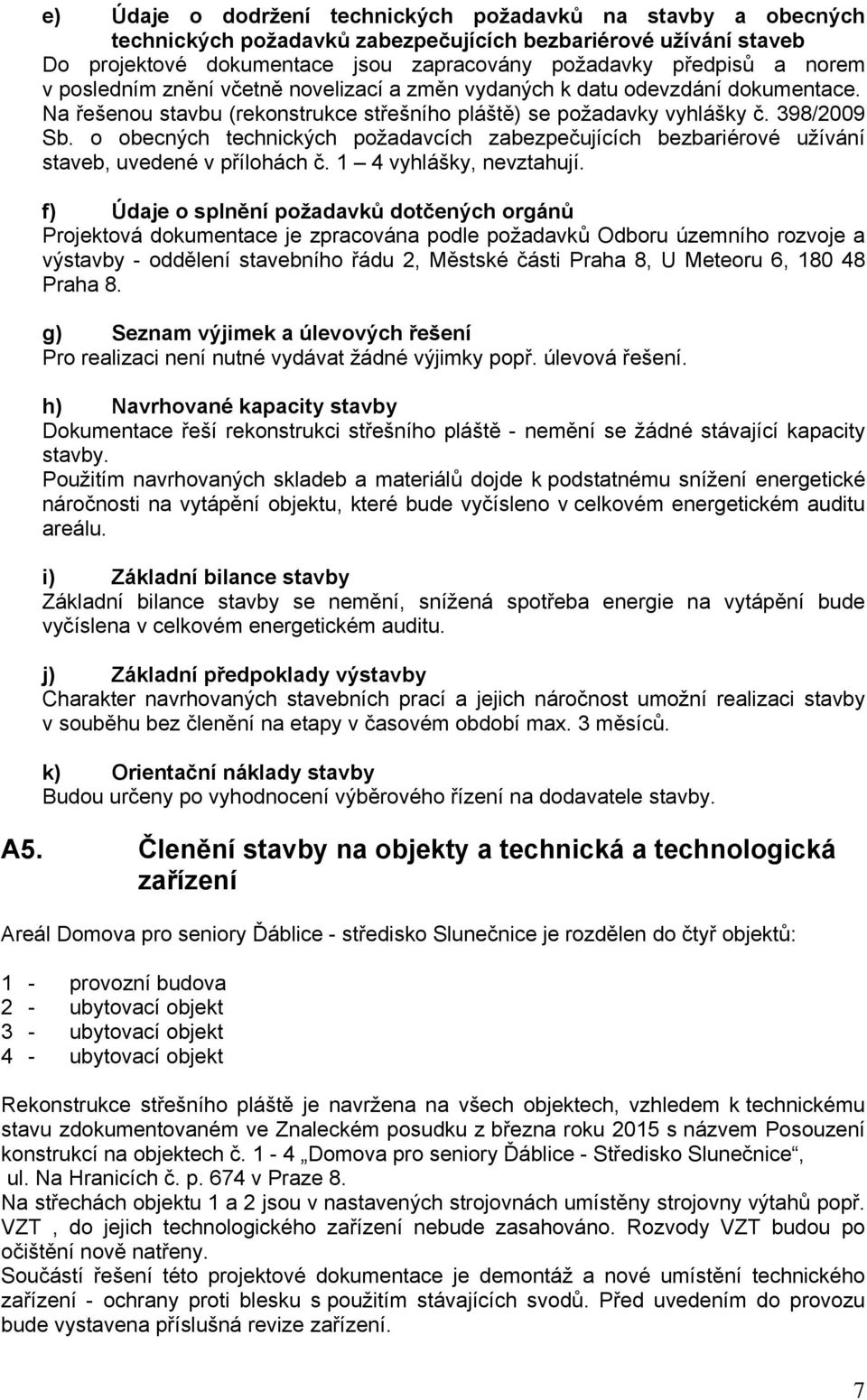 o obecných technických požadavcích zabezpečujících bezbariérové užívání staveb, uvedené v přílohách č. 1 4 vyhlášky, nevztahují.