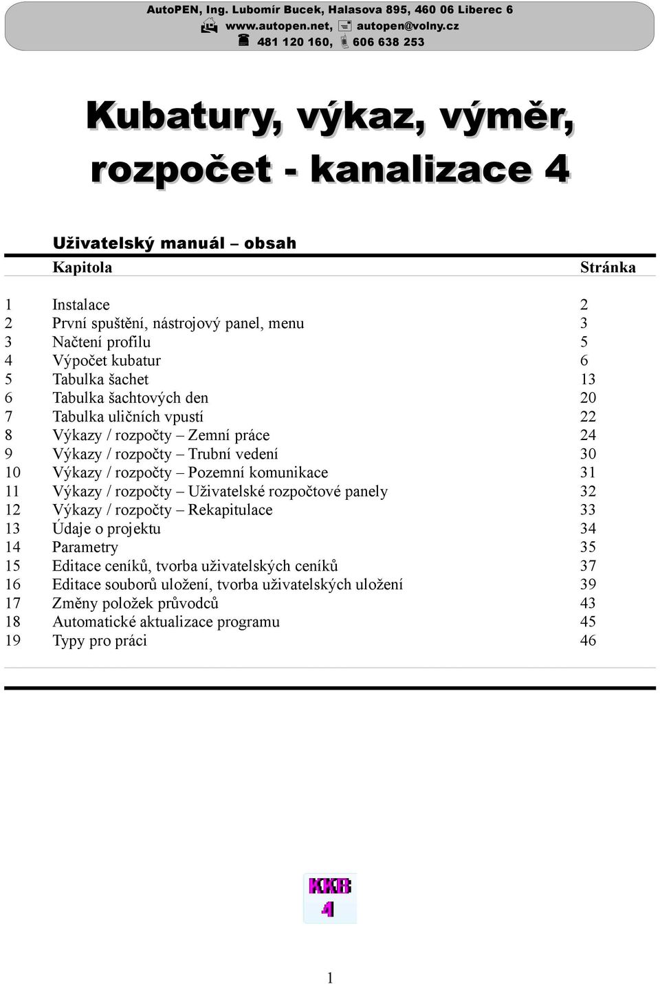 menu Načtení profilu Výpočet kubatur Tabulka šachet Tabulka šachtových den Tabulka uličních vpustí Výkazy / rozpočty Zemní práce Výkazy / rozpočty Trubní vedení Výkazy / rozpočty Pozemní komunikace