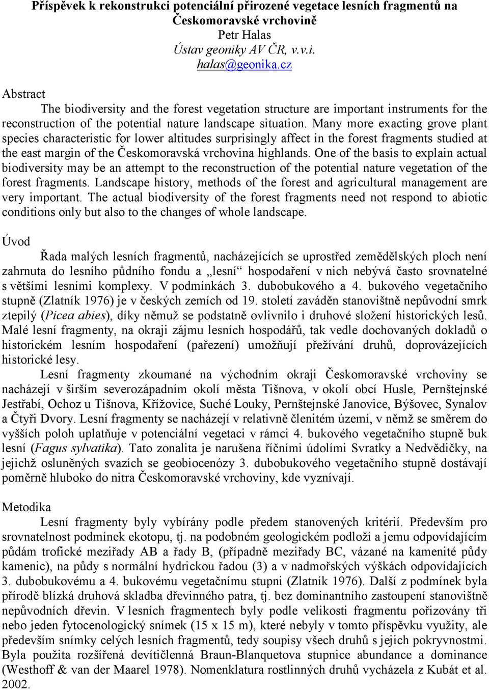 Many more exacting grove plant species characteristic for lower altitudes surprisingly affect in the forest fragments studied at the east margin of the Českomoravská vrchovina highlands.