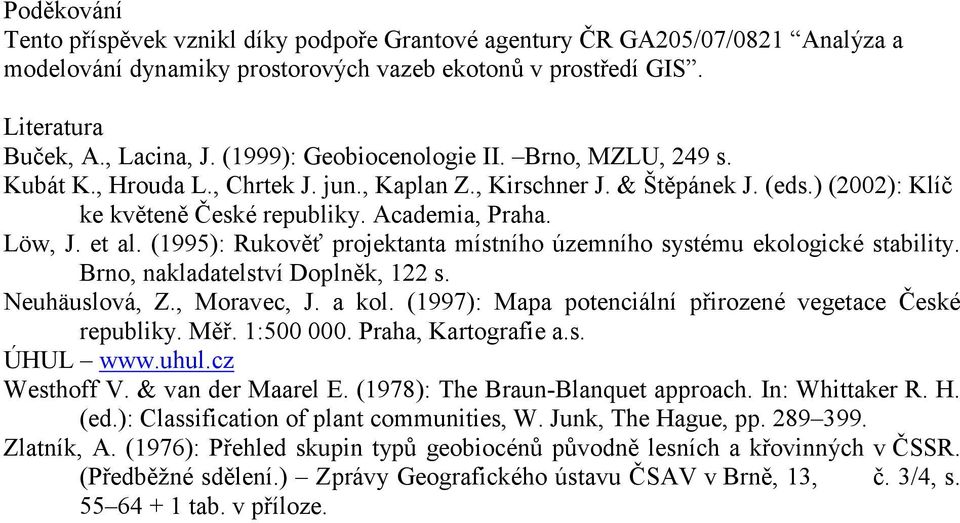 et al. (1995): Rukověť projektanta místního územního systému ekologické stability. Brno, nakladatelství Doplněk, 122 s. Neuhäuslová, Z., Moravec, J. a kol.