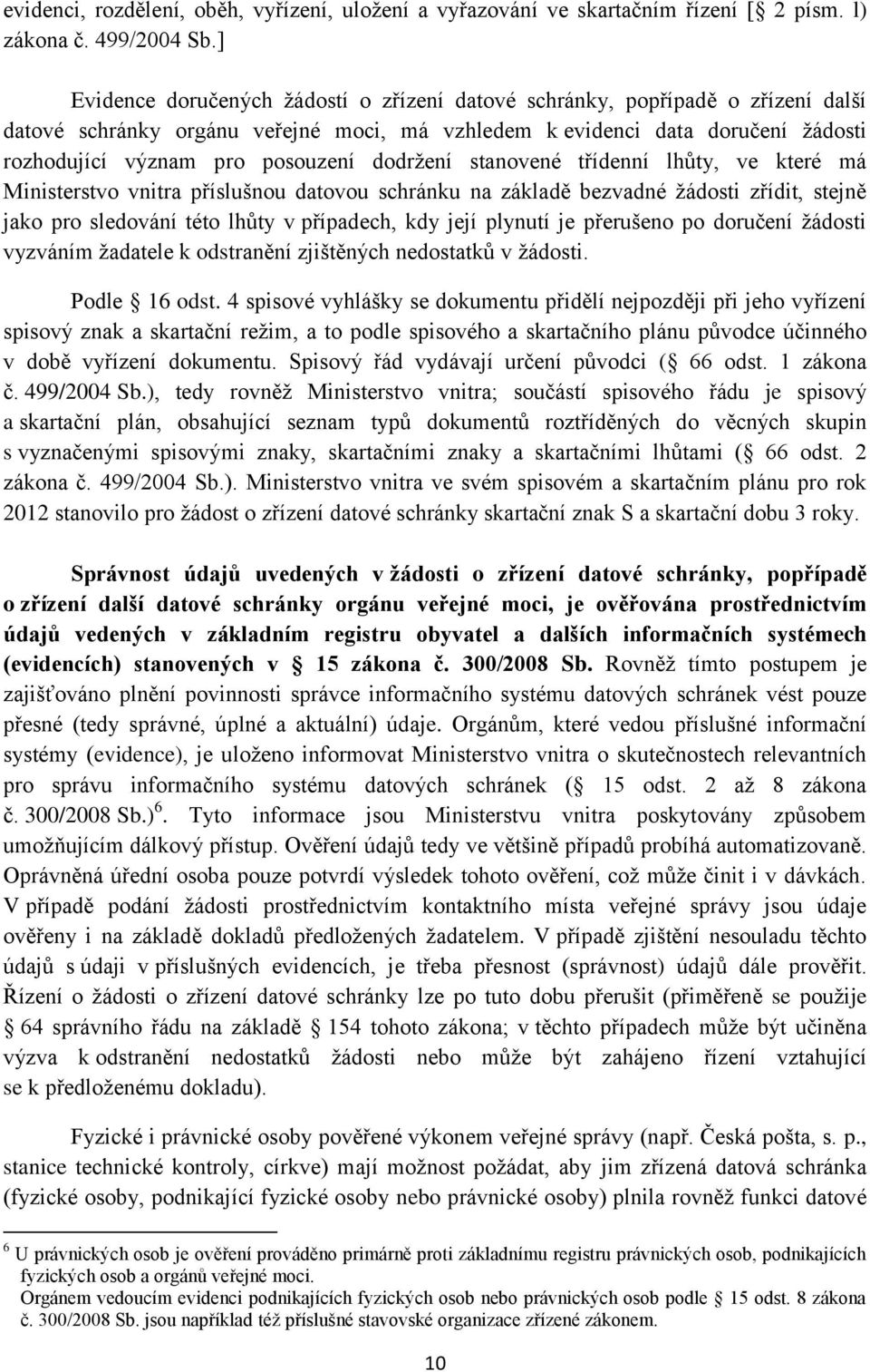 dodržení stanovené třídenní lhůty, ve které má Ministerstvo vnitra příslušnou datovou schránku na základě bezvadné žádosti zřídit, stejně jako pro sledování této lhůty v případech, kdy její plynutí