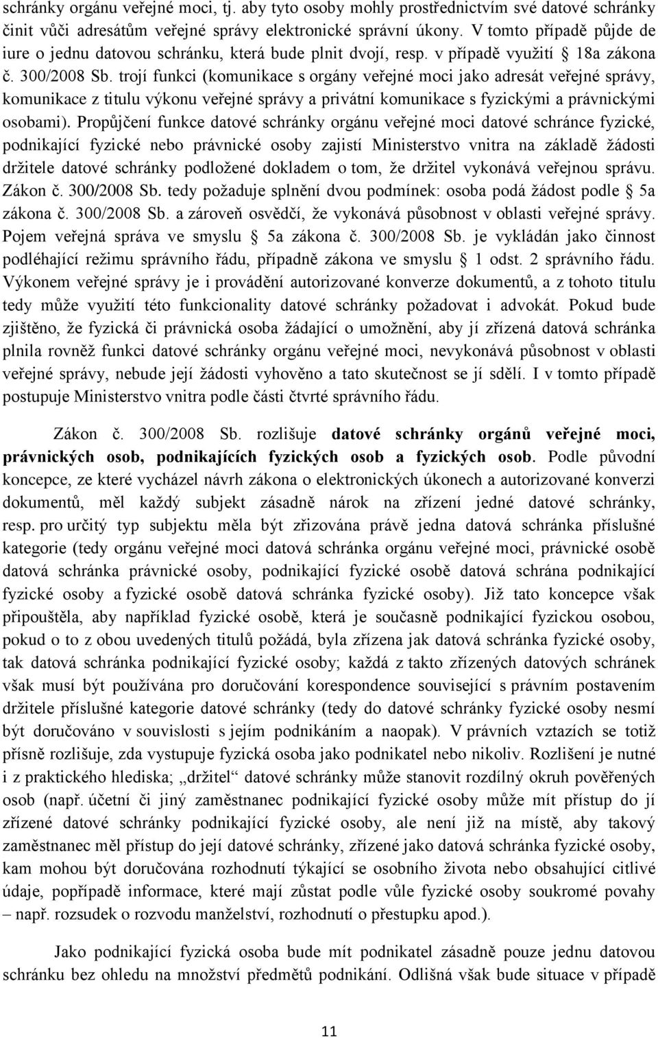 trojí funkci (komunikace s orgány veřejné moci jako adresát veřejné správy, komunikace z titulu výkonu veřejné správy a privátní komunikace s fyzickými a právnickými osobami).