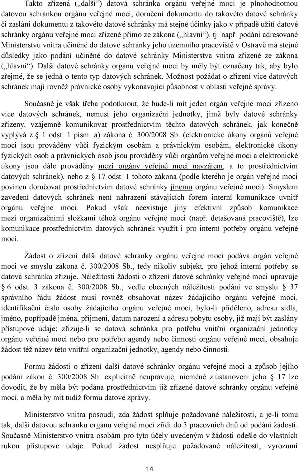 podání adresované Ministerstvu vnitra učiněné do datové schránky jeho územního pracoviště v Ostravě má stejné důsledky jako podání učiněné do datové schránky Ministerstva vnitra zřízené ze zákona (