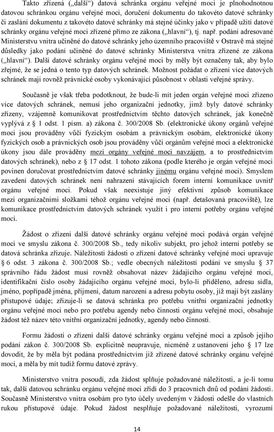 podání adresované Ministerstvu vnitra učiněné do datové schránky jeho územního pracoviště v Ostravě má stejné důsledky jako podání učiněné do datové schránky Ministerstva vnitra zřízené ze zákona (