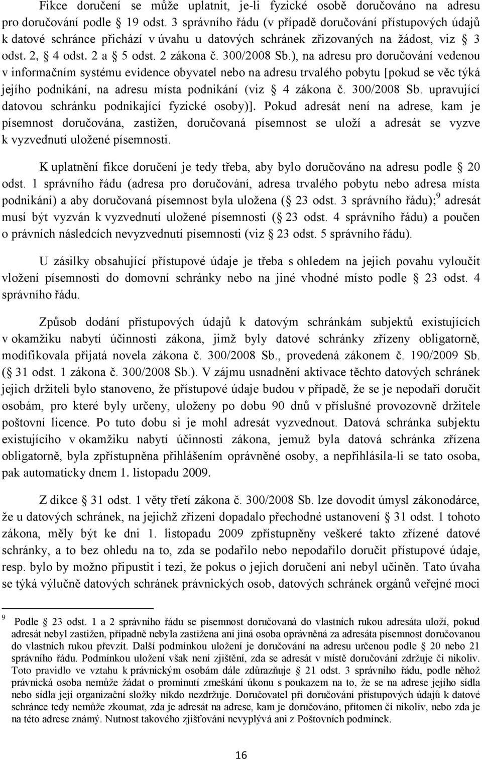 ), na adresu pro doručování vedenou v informačním systému evidence obyvatel nebo na adresu trvalého pobytu [pokud se věc týká jejího podnikání, na adresu místa podnikání (viz 4 zákona č. 300/2008 Sb.