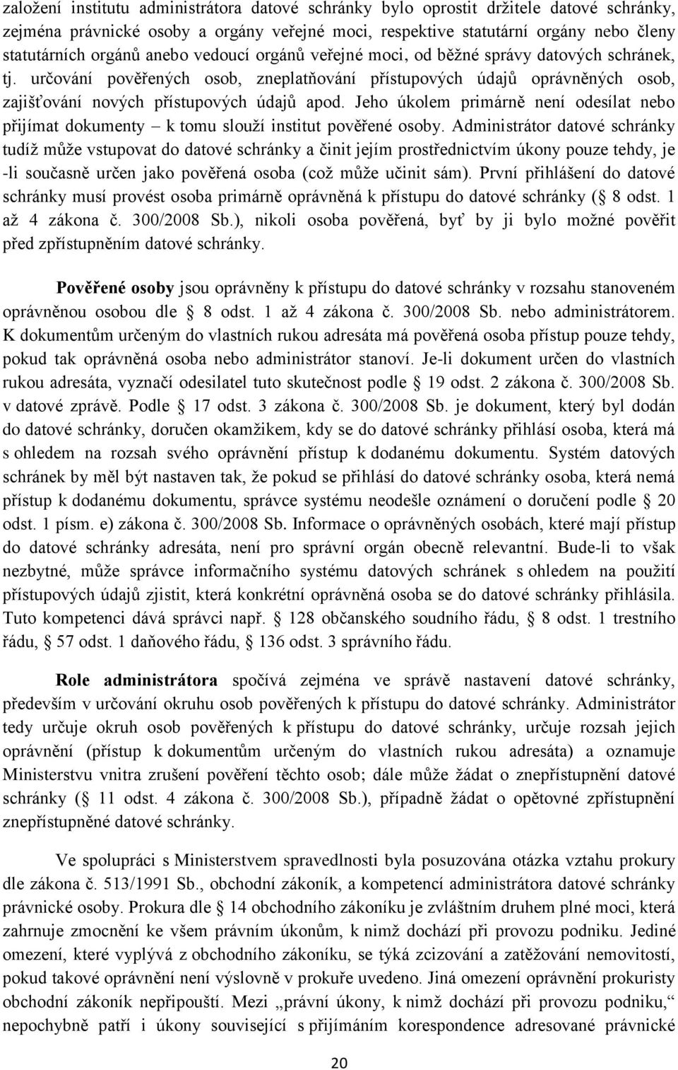 Jeho úkolem primárně není odesílat nebo přijímat dokumenty k tomu slouží institut pověřené osoby.