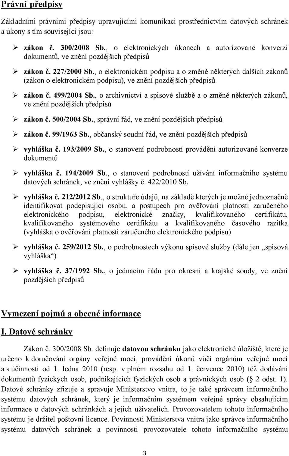 , o elektronickém podpisu a o změně některých dalších zákonů (zákon o elektronickém podpisu), ve znění pozdějších předpisů zákon č. 499/2004 Sb.