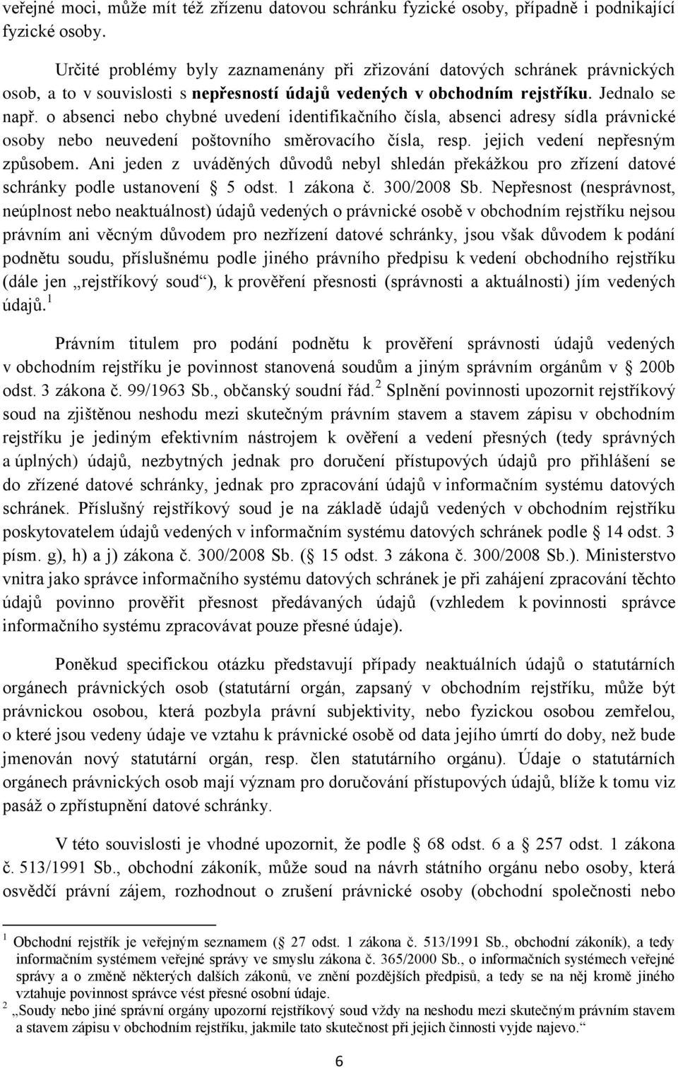 o absenci nebo chybné uvedení identifikačního čísla, absenci adresy sídla právnické osoby nebo neuvedení poštovního směrovacího čísla, resp. jejich vedení nepřesným způsobem.