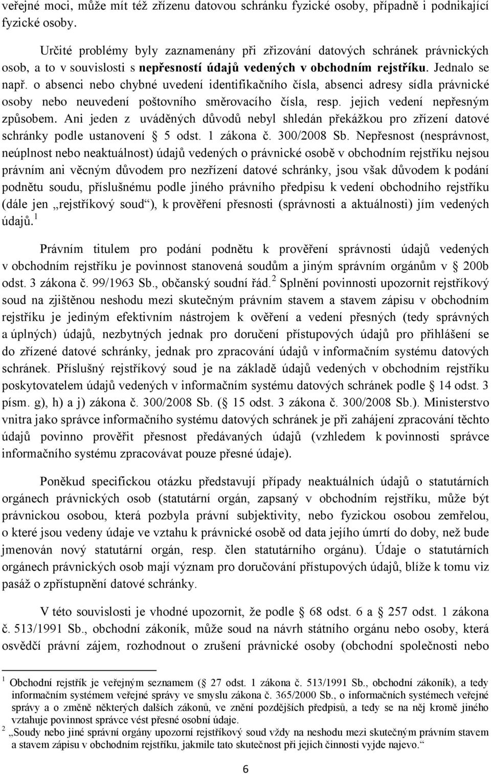 o absenci nebo chybné uvedení identifikačního čísla, absenci adresy sídla právnické osoby nebo neuvedení poštovního směrovacího čísla, resp. jejich vedení nepřesným způsobem.