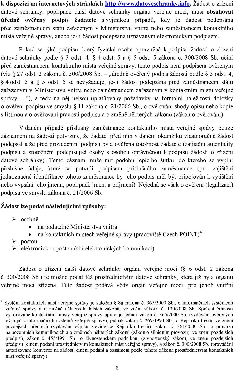 státu zařazeným v Ministerstvu vnitra nebo zaměstnancem kontaktního místa veřejné správy, anebo je-li žádost podepsána uznávaným elektronickým podpisem.