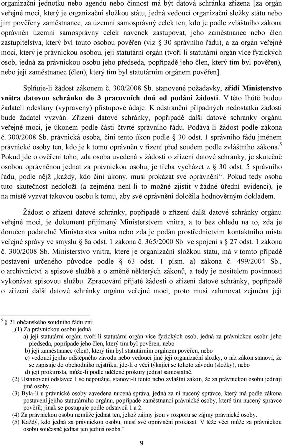 pověřen (viz 30 správního řádu), a za orgán veřejné moci, který je právnickou osobou, její statutární orgán (tvoří-li statutární orgán více fyzických osob, jedná za právnickou osobu jeho předseda,