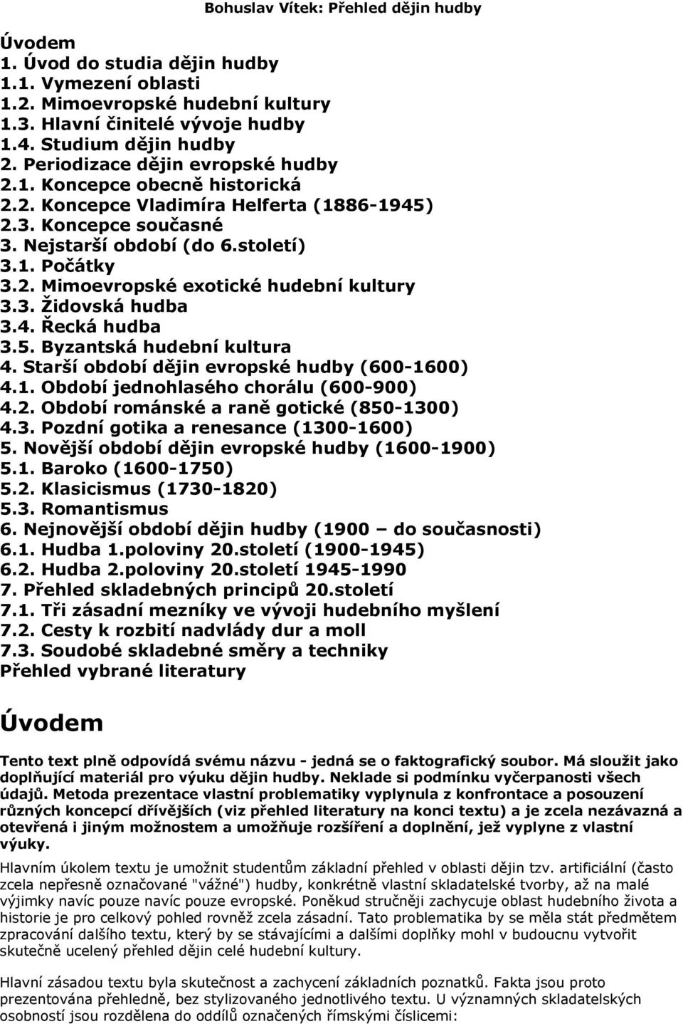 3. Ţidovská hudba 3.4. Řecká hudba 3.5. Byzantská hudební kultura 4. Starší období dějin evropské hudby (600-1600) 4.1. Období jednohlasého chorálu (600-900) 4.2.