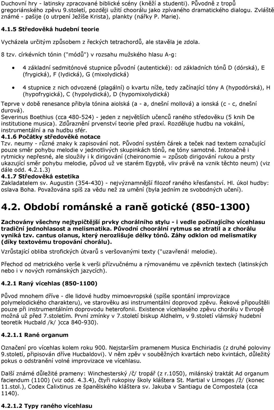 církévních tónin ("módů") v rozsahu muţského hlasu A-g: 4 základní sedmitónové stupnice původní (autentické): od základních tónů D (dórská), E (frygická), F (lydická), G (mixolydická) 4 stupnice z