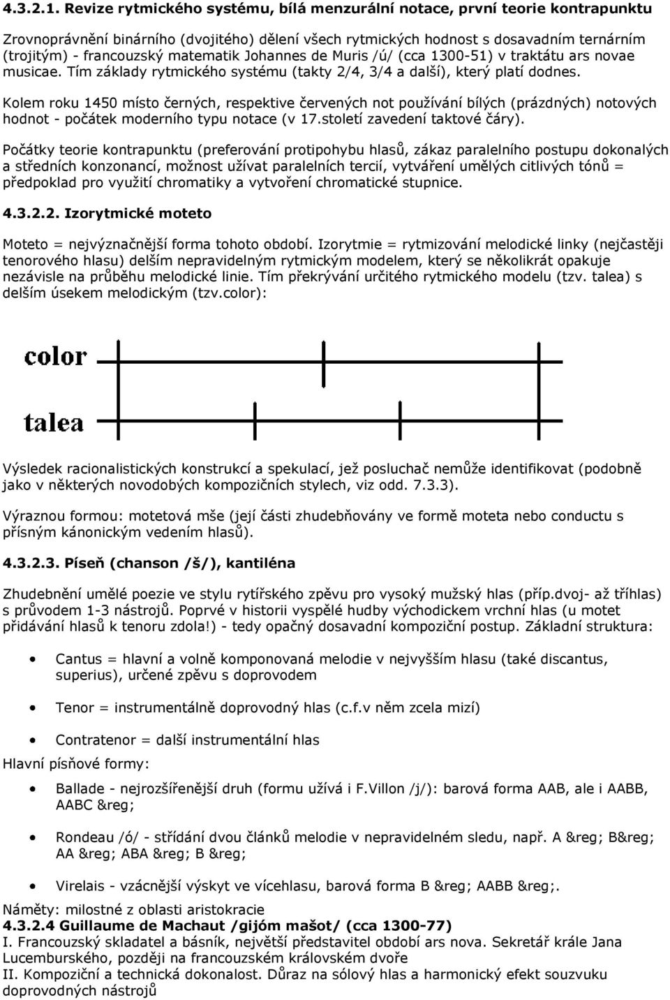 matematik Johannes de Muris /ú/ (cca 1300-51) v traktátu ars novae musicae. Tím základy rytmického systému (takty 2/4, 3/4 a další), který platí dodnes.