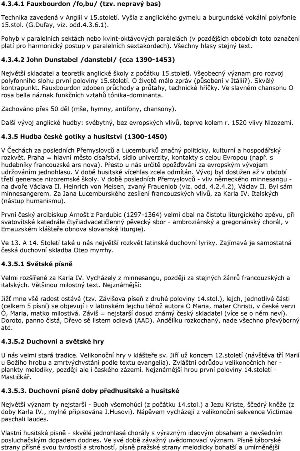 3.4.2 John Dunstabel /danstebl/ (cca 1390-1453) Největší skladatel a teoretik anglické školy z počátku 15.století. Všeobecný význam pro rozvoj polyfonního slohu první poloviny 15.století. O ţivotě málo zpráv (působení v Itálii?