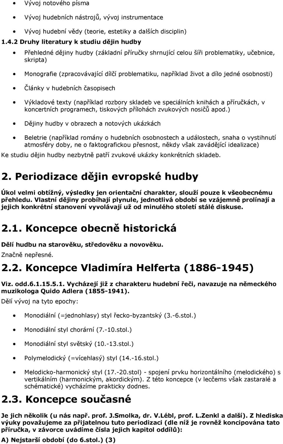 a dílo jedné osobnosti) Články v hudebních časopisech Výkladové texty (například rozbory skladeb ve speciálních knihách a příručkách, v koncertních programech, tiskových přílohách zvukových nosičů