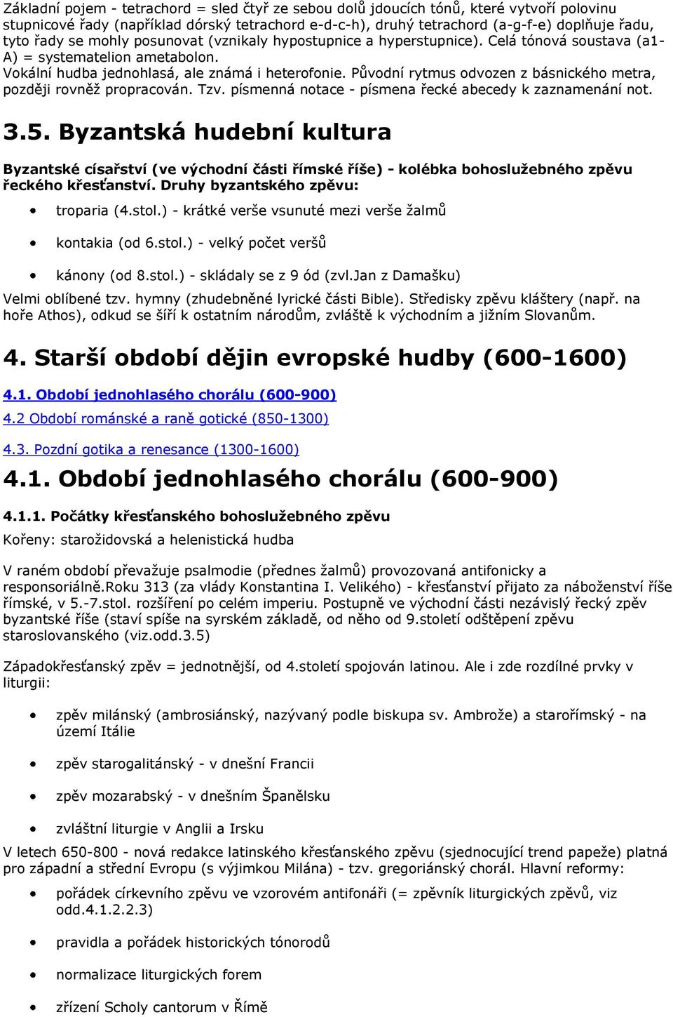 Původní rytmus odvozen z básnického metra, později rovněţ propracován. Tzv. písmenná notace - písmena řecké abecedy k zaznamenání not. 3.5.