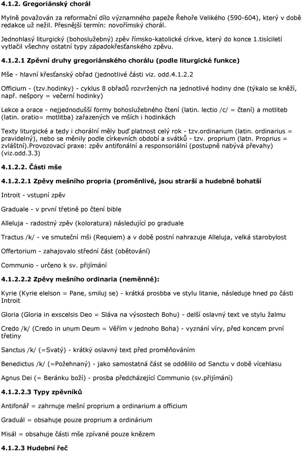 1 Zpěvní druhy gregoriánského chorálu (podle liturgické funkce) Mše - hlavní křesťanský obřad (jednotlivé části viz. odd.4.1.2.2 Officium - (tzv.