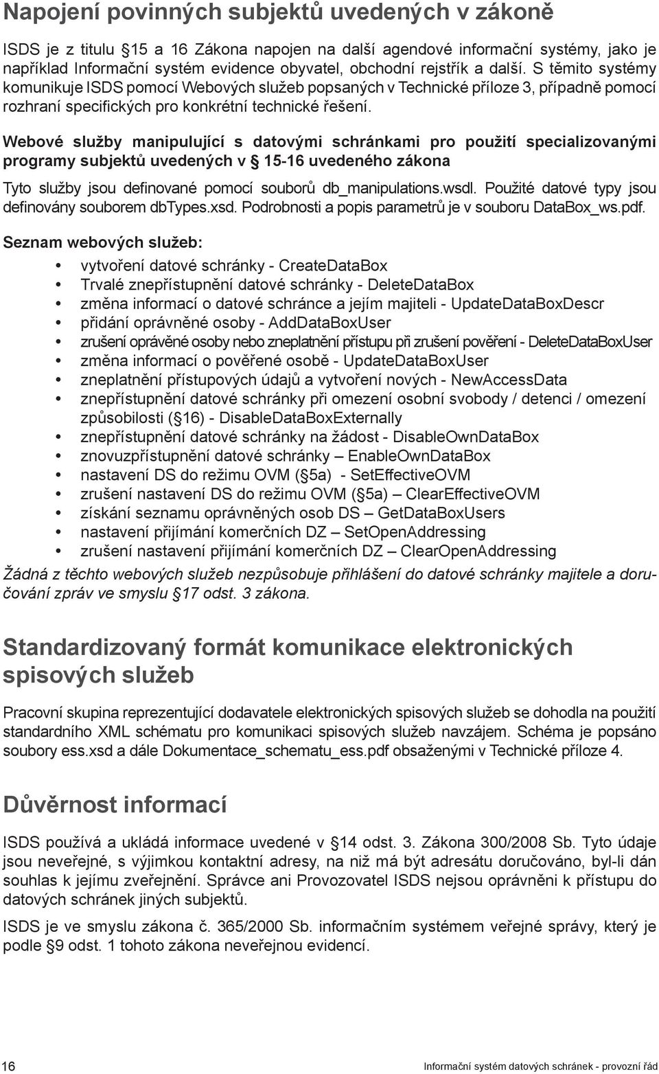 Webové služby manipulující s datovými schránkami pro použití specializovanými programy subjektů uvedených v 15-16 uvedeného zákona Tyto služby jsou definované pomocí souborů db_manipulations.wsdl.