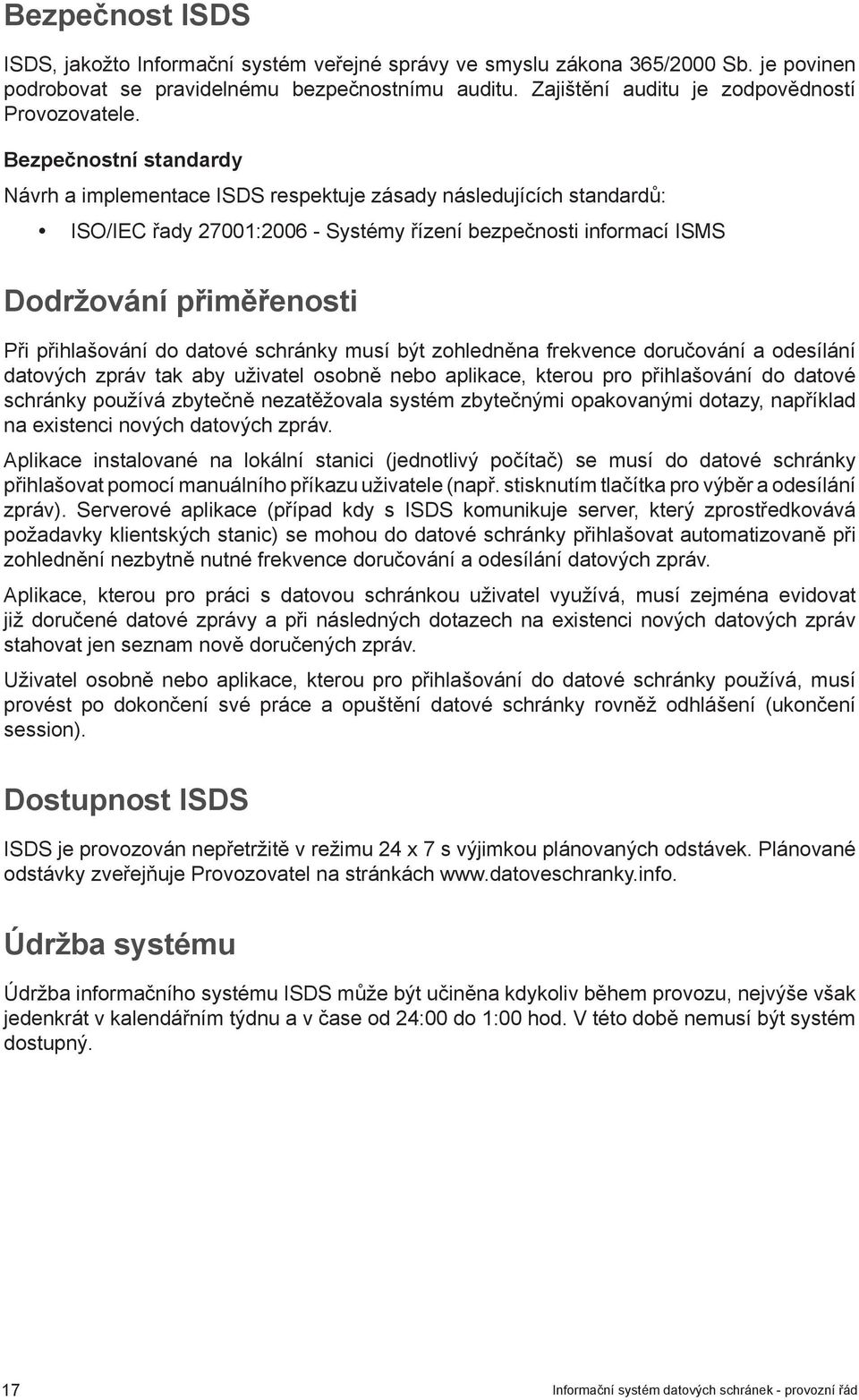 Bezpečnostní standardy Návrh a implementace ISDS respektuje zásady následujících standardů: ISO/IEC řady 27001:2006 - Systémy řízení bezpečnosti informací ISMS Dodržování přiměřenosti Při