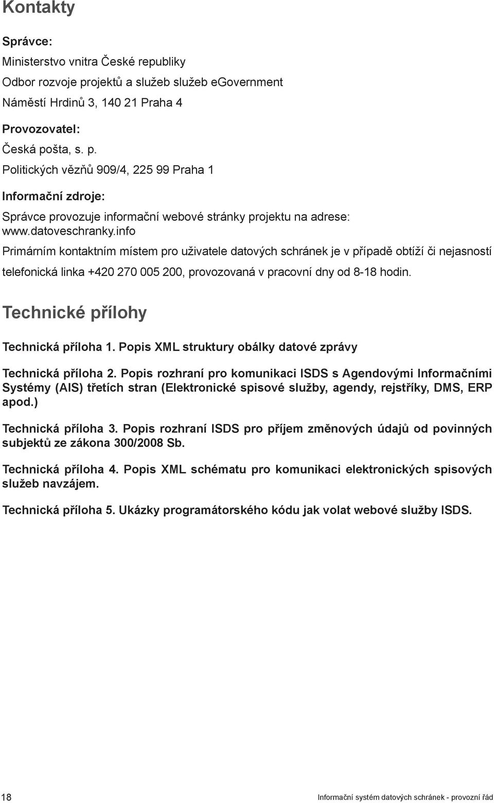 Technické přílohy Technická příloha 1. Popis XML struktury obálky datové zprávy Technická příloha 2.