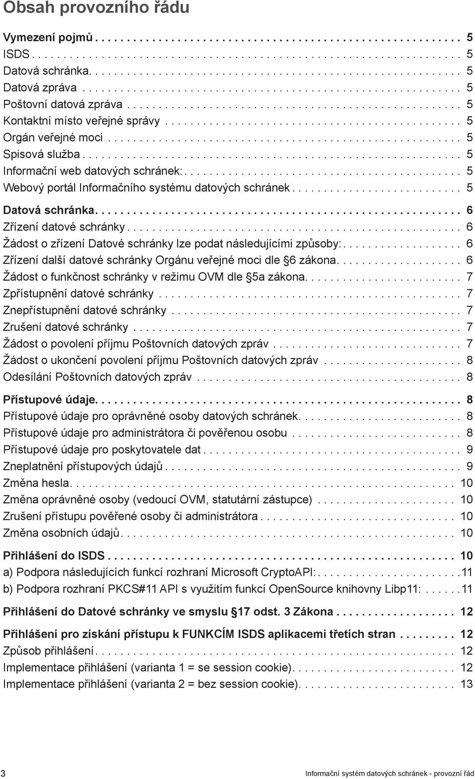 .. 6 Žádost o zřízení Datové schránky lze podat následujícími způsoby:.... 6 Zřízení další datové schránky Orgánu veřejné moci dle 6 zákona.... 6 Žádost o funkčnost schránky v režimu OVM dle 5a zákona.