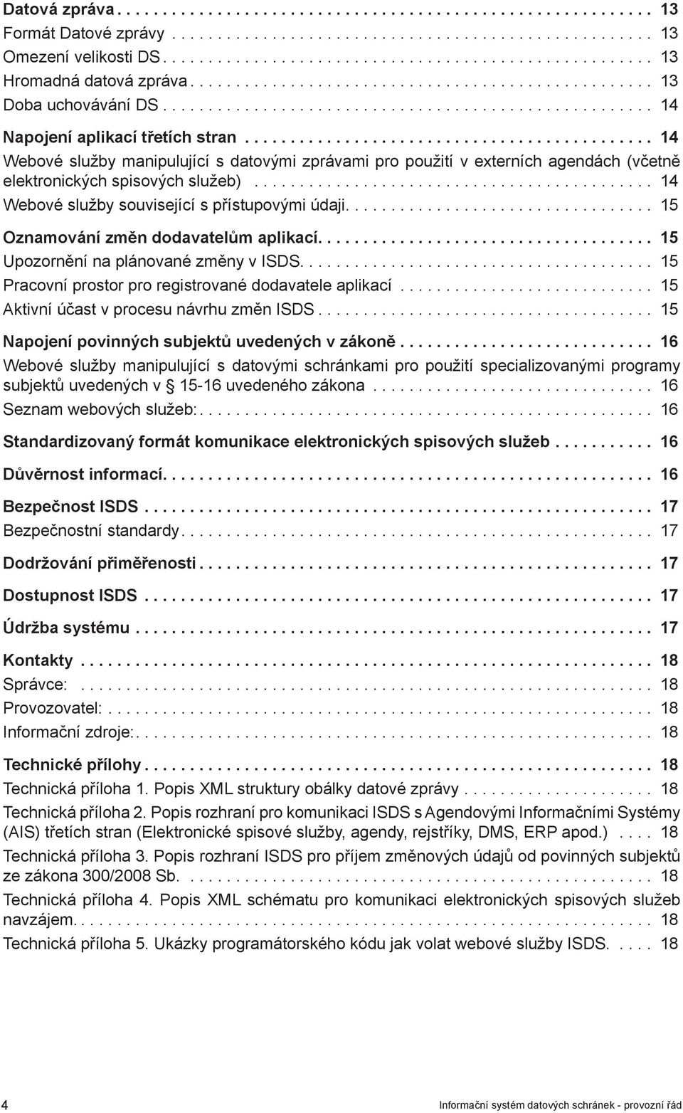 ... 15 Oznamování změn dodavatelům aplikací.... 15 Upozornění na plánované změny v ISDS.... 15 Pracovní prostor pro registrované dodavatele aplikací... 15 Aktivní účast v procesu návrhu změn ISDS.