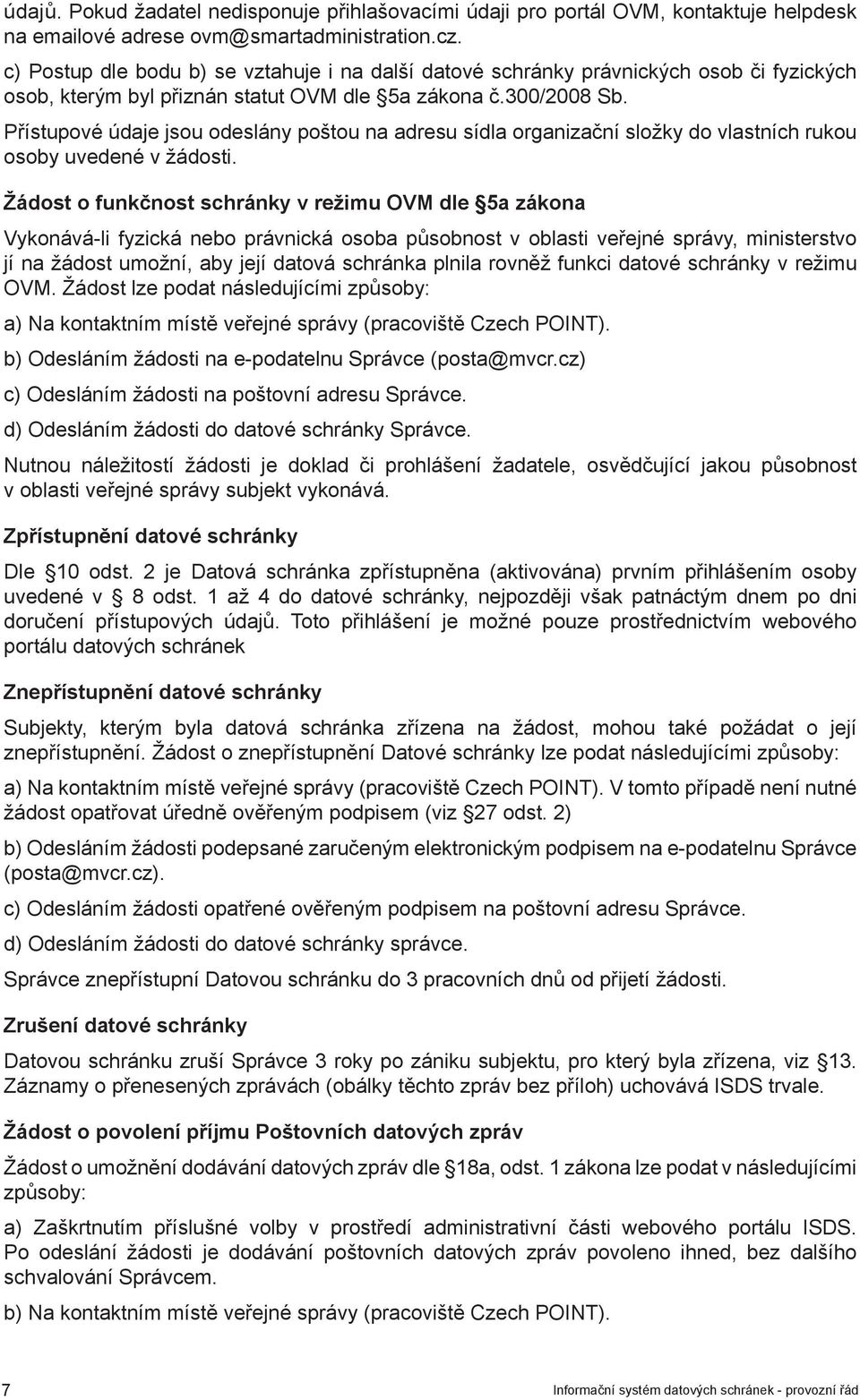 Přístupové údaje jsou odeslány poštou na adresu sídla organizační složky do vlastních rukou osoby uvedené v žádosti.