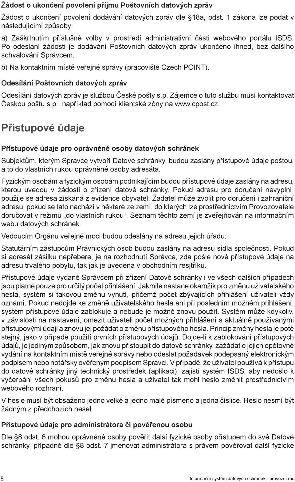 Po odeslání žádosti je dodávání Poštovních datových zpráv ukončeno ihned, bez dalšího schvalování Správcem. b) Na kontaktním místě veřejné správy (pracoviště Czech POINT).