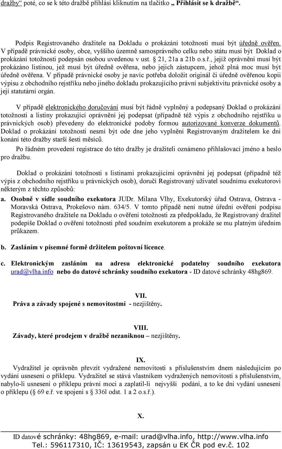 V případě právnické osoby je navíc potřeba doložit originál či úředně ověřenou kopii výpisu z obchodního rejstříku nebo jiného dokladu prokazujícího právní subjektivitu právnické osoby a její