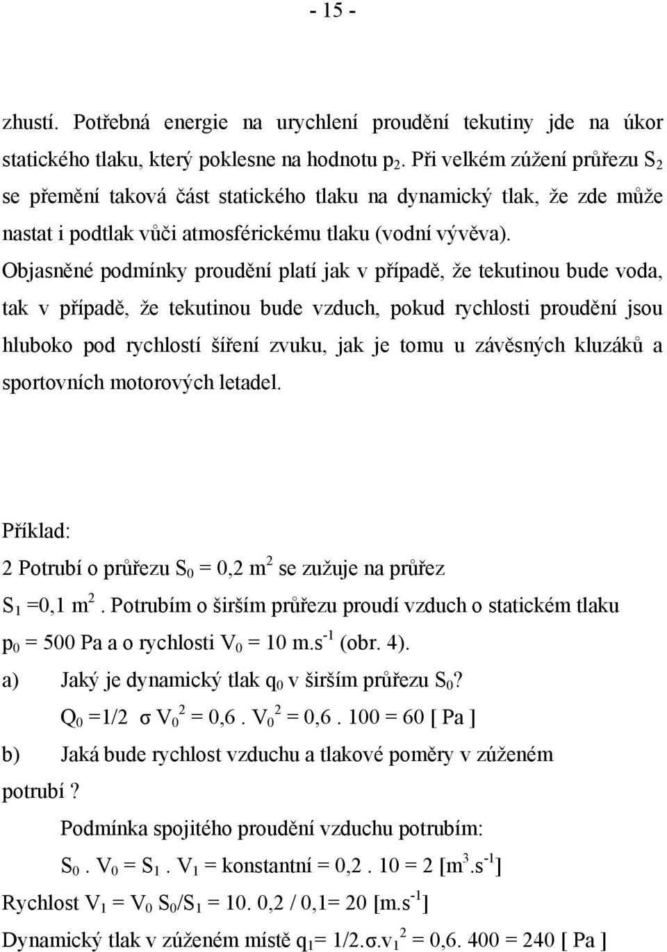 Objasněné podmínky proudění platí jak v případě, že tekutinou bude voda, tak v případě, že tekutinou bude vzduch, pokud rychlosti proudění jsou hluboko pod rychlostí šíření zvuku, jak je tomu u