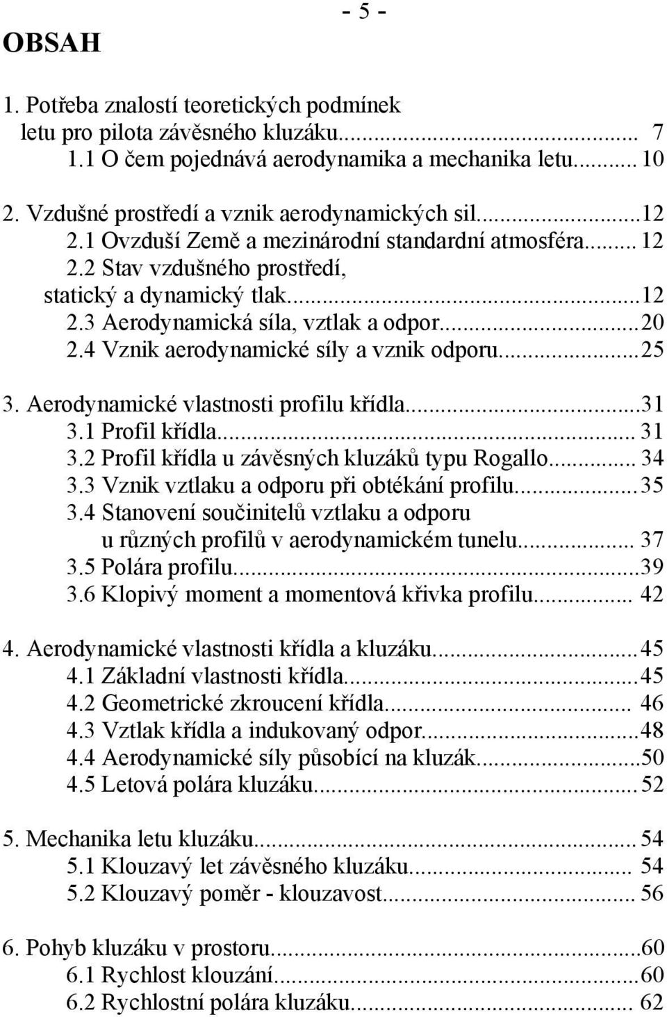 4 Vznik aerodynamické síly a vznik odporu... 25 3. Aerodynamické vlastnosti profilu křídla...31 3.1 Profil křídla... 31 3.2 Profil křídla u závěsných kluzáků typu Rogallo... 34 3.