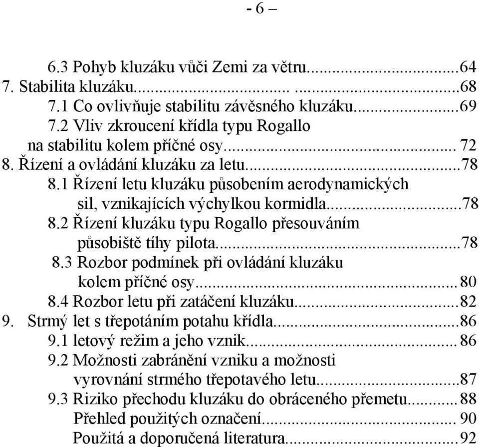 ..78 8.3 Rozbor podmínek při ovládání kluzáku kolem příčné osy... 80 8.4 Rozbor letu při zatáčení kluzáku... 82 9. Strmý let s třepotáním potahu křídla... 86 9.