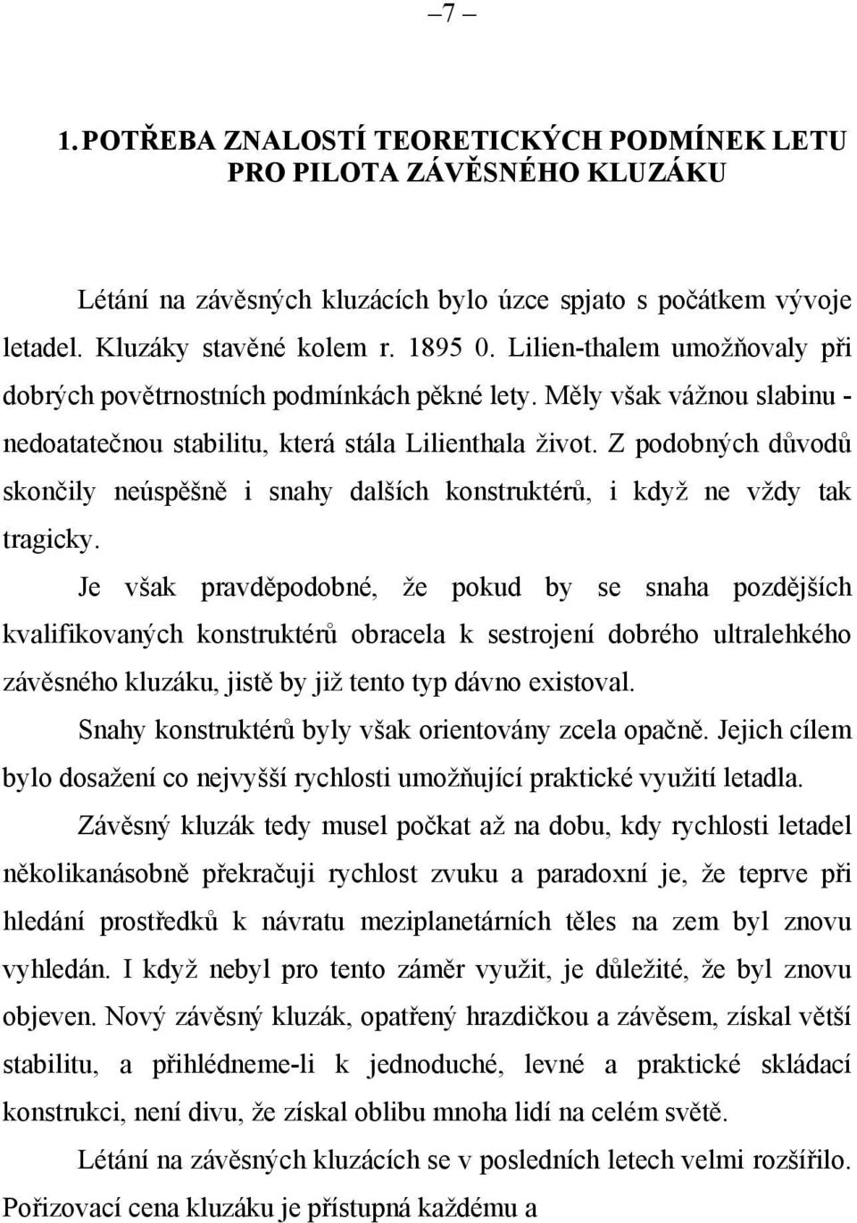 Z podobných důvodů skončily neúspěšně i snahy dalších konstruktérů, i když ne vždy tak tragicky.