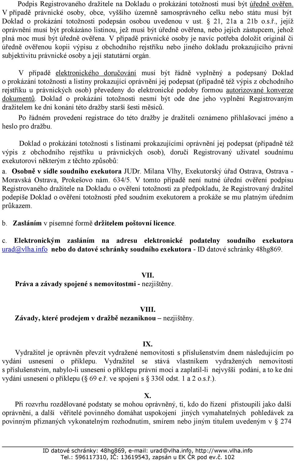 V případě právnické osoby je navíc potřeba doložit originál či úředně ověřenou kopii výpisu z obchodního rejstříku nebo jiného dokladu prokazujícího právní subjektivitu právnické osoby a její