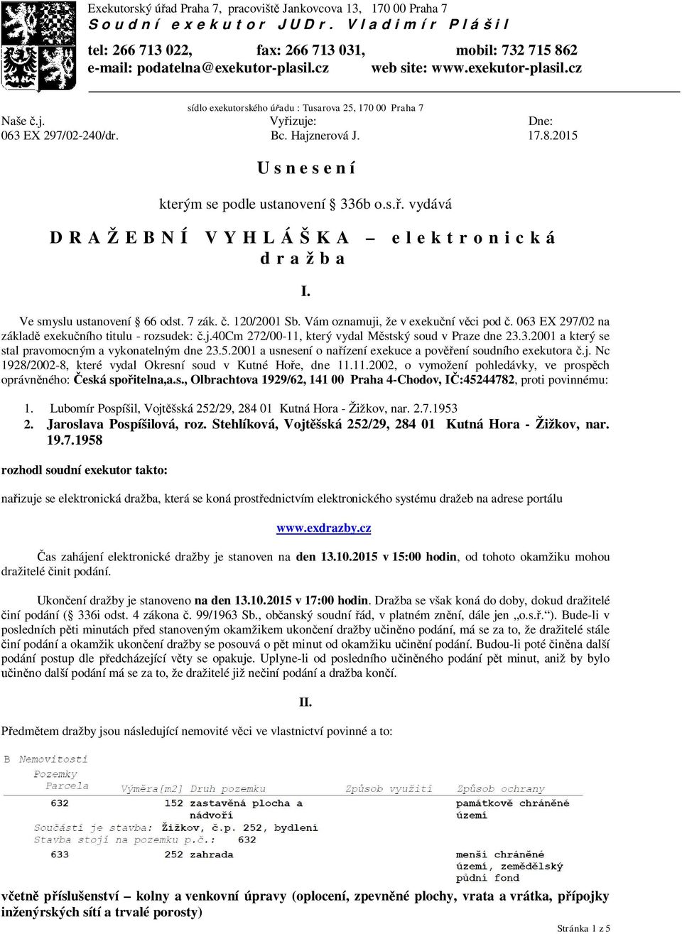 2015 U s n e s e n í kterým se podle ustanovení 336b o.s.ř. vydává DRAŽEBNÍ VYHLÁŠKA elektronická dražba I. Ve smyslu ustanovení 66 odst. 7 zák. č. 120/2001 Sb. Vám oznamuji, že v exekuční věci pod č.