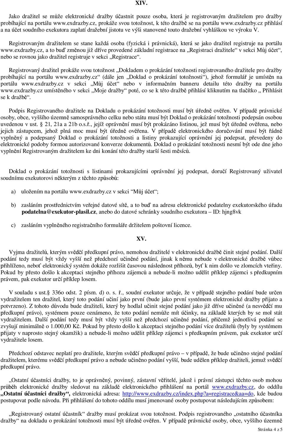 Registrovaným dražitelem se stane každá osoba (fyzická i právnická), která se jako dražitel registruje na portálu www.exdrazby.