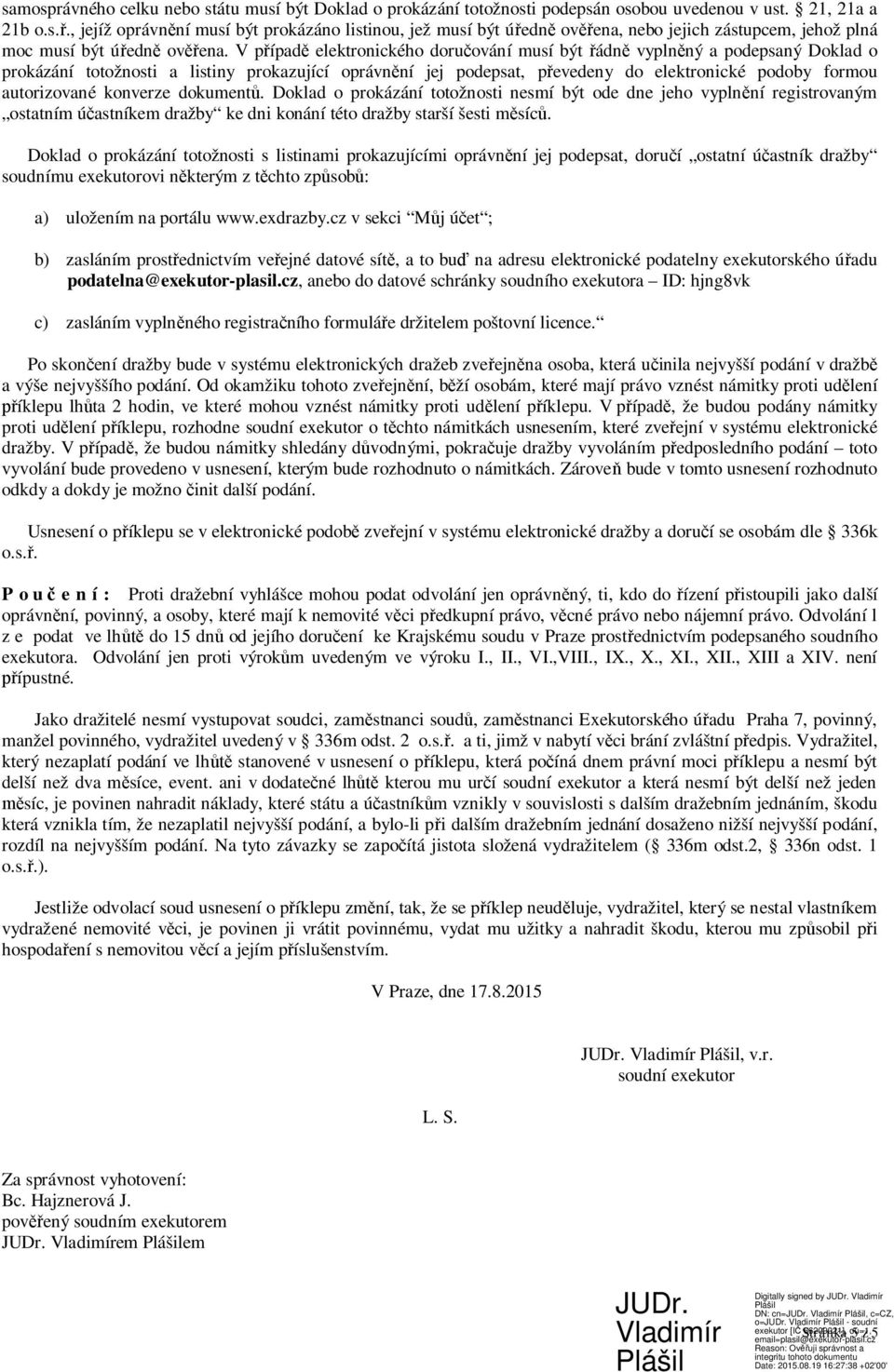 V případě elektronického doručování musí být řádně vyplněný a podepsaný Doklad o prokázání totožnosti a listiny prokazující oprávnění jej podepsat, převedeny do elektronické podoby formou