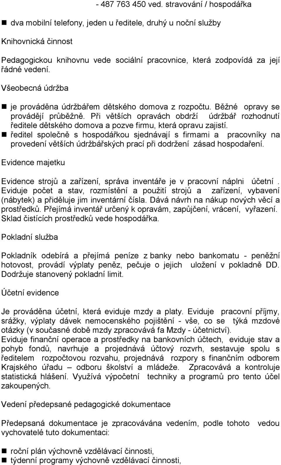 Všeobecná údržba je prováděna údržbářem dětského domova z rozpočtu. Běžné opravy se provádějí průběžně.