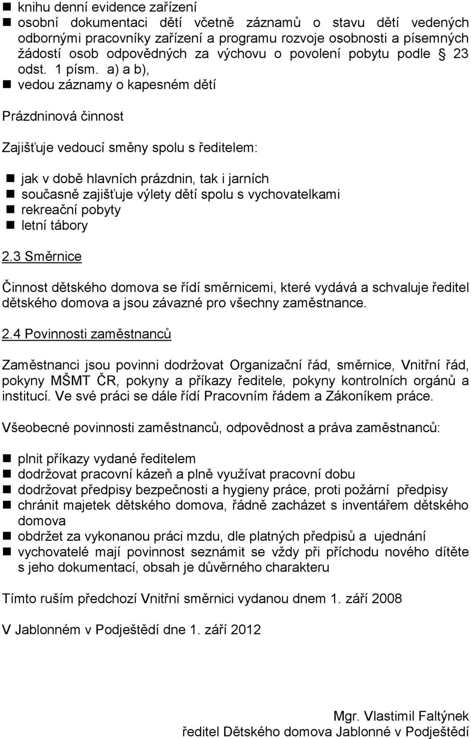 a) a b), vedou záznamy o kapesném dětí Prázdninová činnost Zajišťuje vedoucí směny spolu s ředitelem: jak v době hlavních prázdnin, tak i jarních současně zajišťuje výlety dětí spolu s vychovatelkami