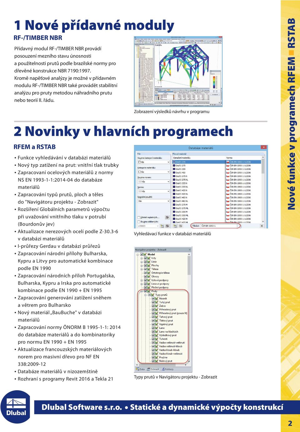 Zobrazení výsledků návrhu v programu Novinky v hlavních programech RFEM a RSTAB źfunkce vyhledávání v databázi materiálů źnový typ zatížení na prut: vnitřní tlak trubky źzapracovaní ocelových