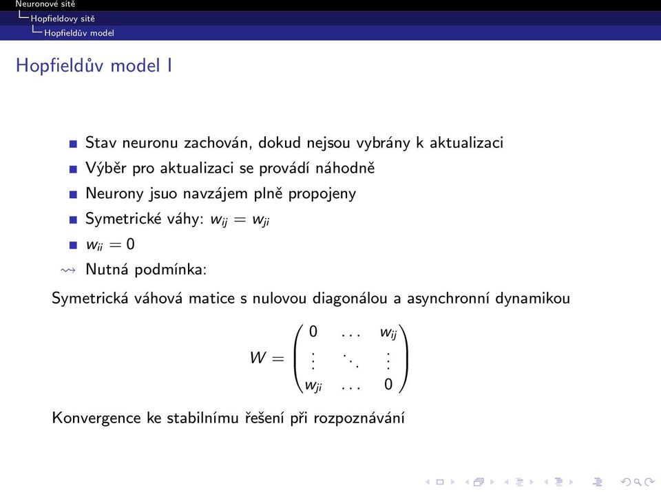 ij = w ji w ii = 0 Nutná podmínka: Symetrická váhová matice s nulovou diagonálou a asynchronní