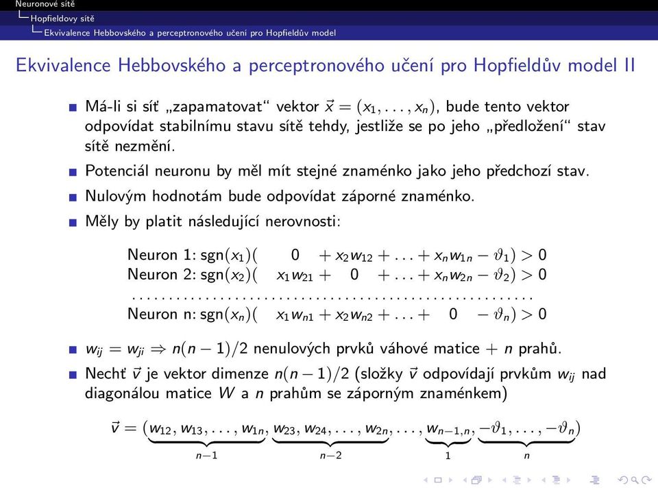 Nulovým hodnotám bude odpovídat záporné znaménko. Měly by platit následující nerovnosti: Neuron 1: sgn(x 1)( 0 + x 2w 12 +... + x nw 1n ϑ 1) > 0 Neuron 2: sgn(x 2)( x 1w 21 + 0 +... + x nw 2n ϑ 2) > 0.