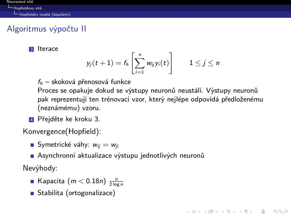 Výstupy neuronů pak reprezentují ten trénovací vzor, který nejlépe odpovídá předloženému (neznámému) vzoru.