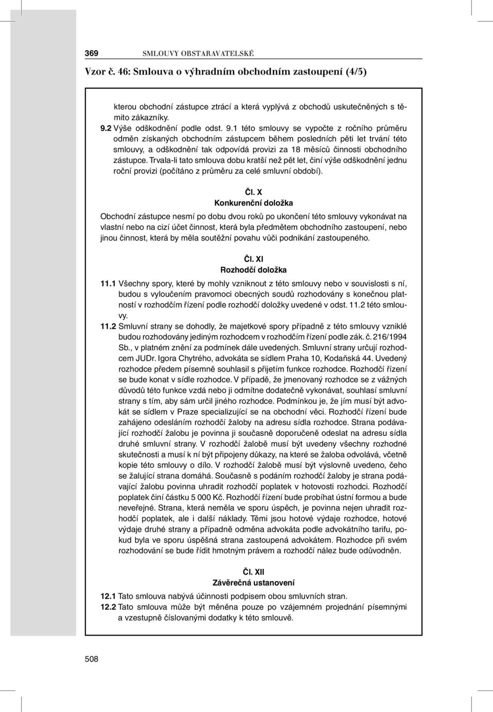 1 této smlouvy se vypočte z ročního průměru odměn získaných obchodním zástupcem během posledních pěti let trvání této smlouvy, a odškodnění tak odpovídá provizi za 18 měsíců činnosti obchodního