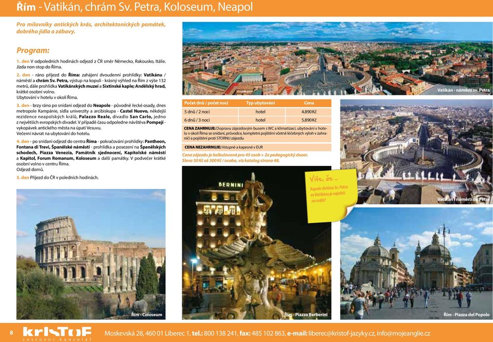 Petra, výstup na kopuli - krásný výhled na Řím z výše 132 metrů, dále prohlídka Vatikánských muzeí a Sixtinské kaple; Andělský hrad, krátké osobní volno. Ubytování v hotelu v okolí Říma. 3.