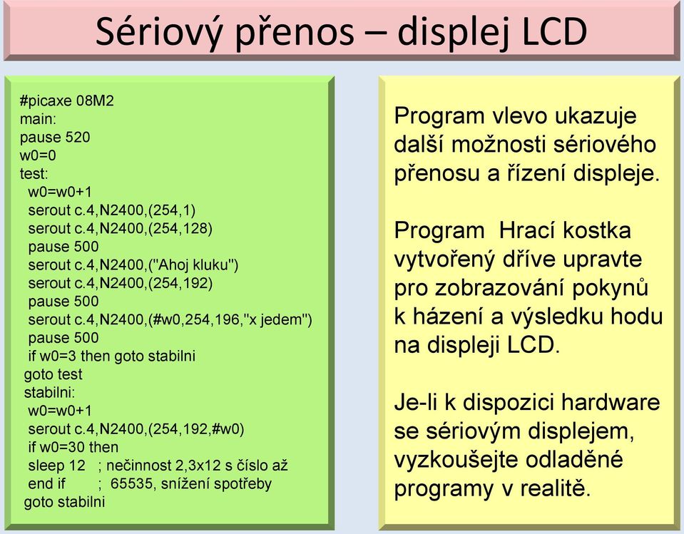 4,n2400,(254,192,#w0) if w0=30 then sleep 12 ; nečinnost 2,3x12 s číslo až end if ; 65535, snížení spotřeby goto stabilni Program vlevo ukazuje další možnosti sériového přenosu a