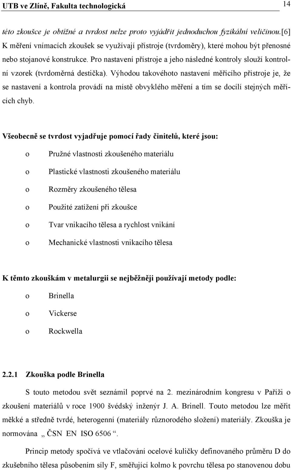 Pro nastavení přístroje a jeho následné kontroly slouží kontrolní vzorek (tvrdoměrná destička).