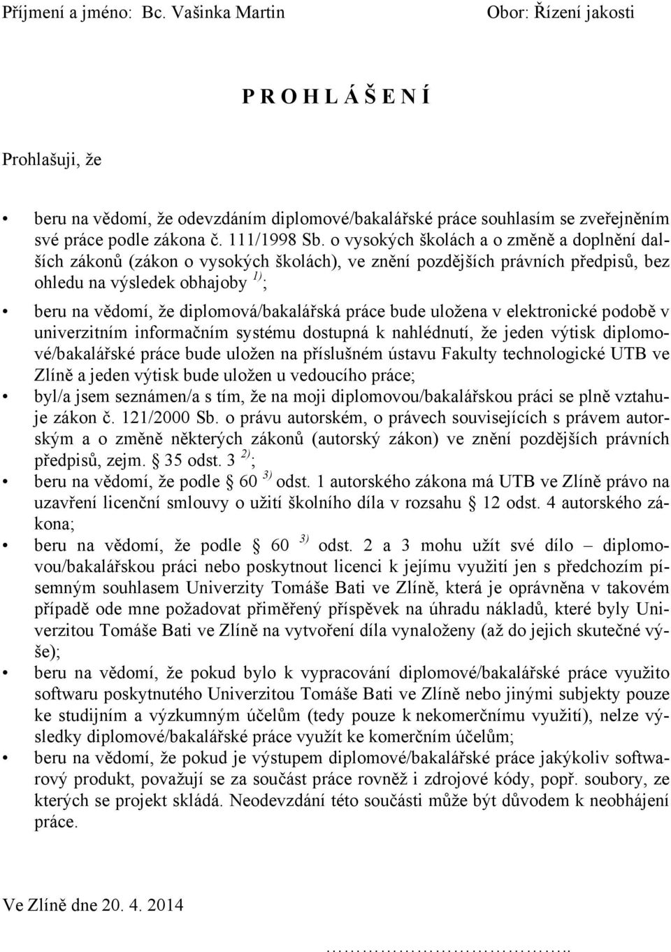 o vysokých školách a o změně a doplnění dalších zákonů (zákon o vysokých školách), ve znění pozdějších právních předpisů, bez ohledu na výsledek obhajoby 1) ; beru na vědomí, že diplomová/bakalářská