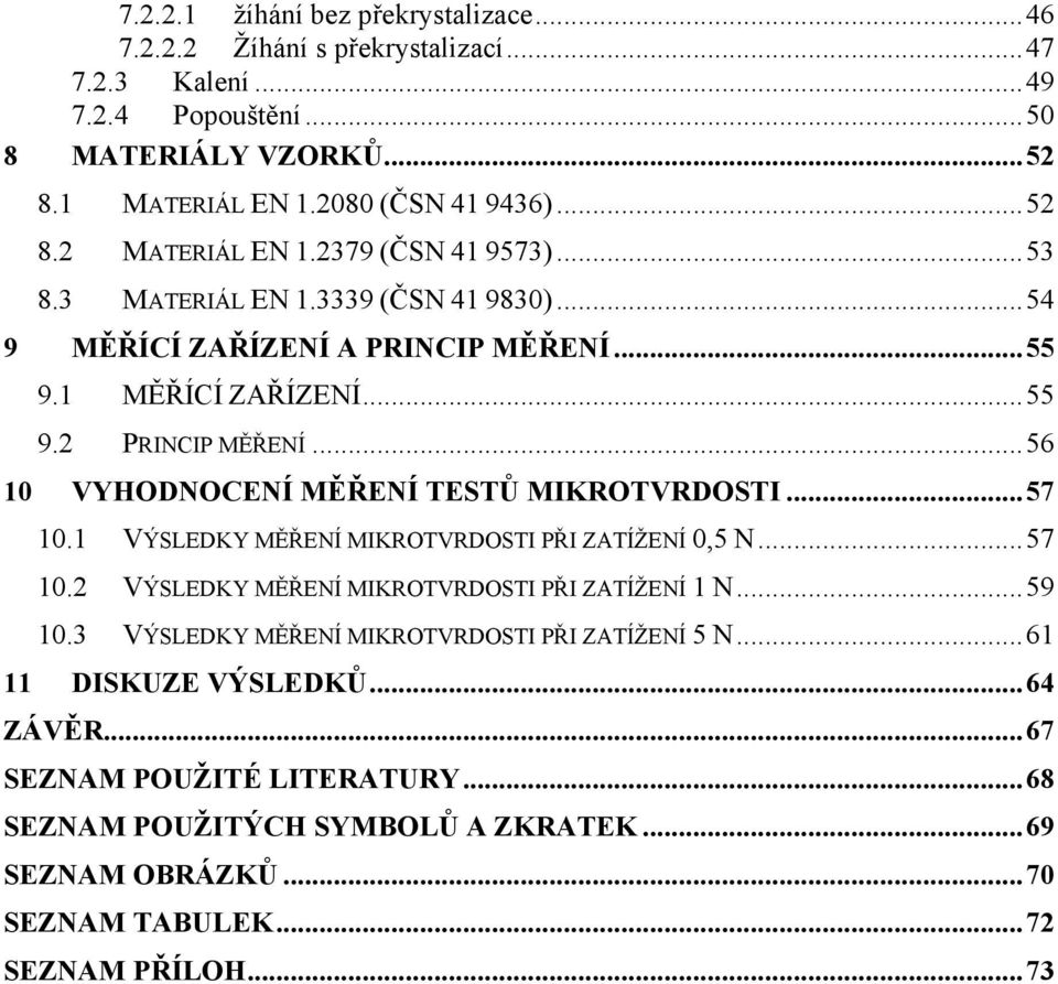 ..56 VYHODNOCENÍ MĚŘENÍ TESTŮ MIKROTVRDOSTI...57 10.1 VÝSLEDKY MĚŘENÍ MIKROTVRDOSTI PŘI ZATÍŽENÍ 0,5 N...57 10.2 VÝSLEDKY MĚŘENÍ MIKROTVRDOSTI PŘI ZATÍŽENÍ 1 N...59 10.